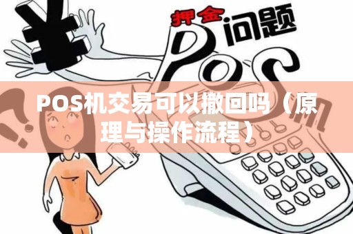 POS机交易可以撤回吗（原理与操作流程）