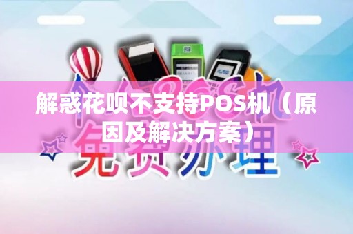 解惑花呗不支持POS机（原因及解决方案）