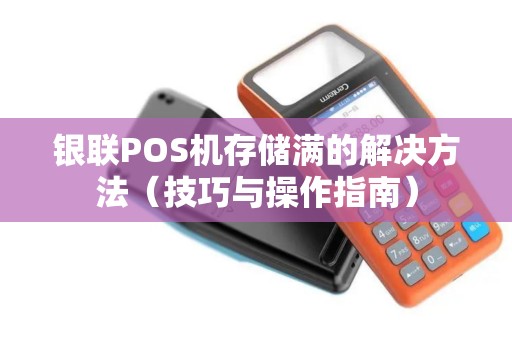 银联POS机存储满的解决方法（技巧与操作指南）