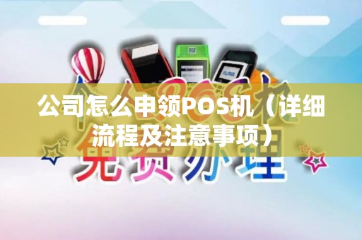 公司怎么申领POS机（详细流程及注意事项）