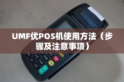 UMF优POS机使用方法（步骤及注意事项）