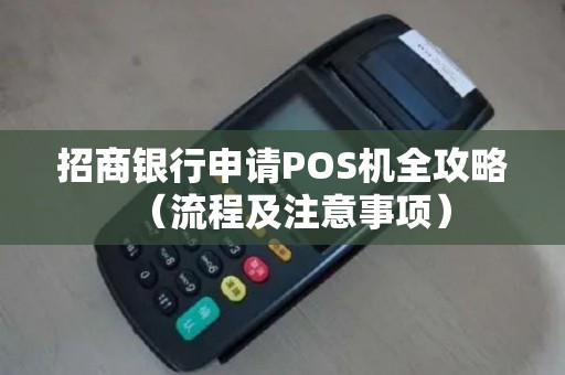 招商银行申请POS机全攻略（流程及注意事项）