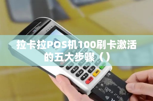 拉卡拉POS机100刷卡激活的五大步骤（）