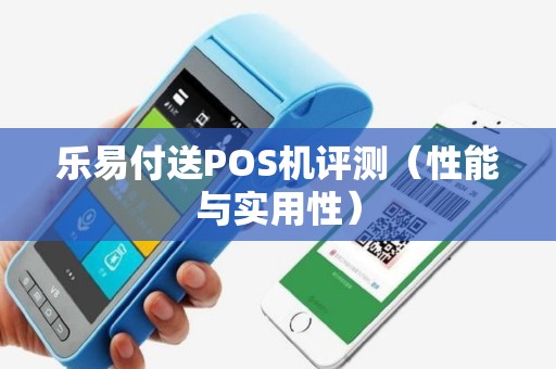 乐易付送POS机评测（性能与实用性）