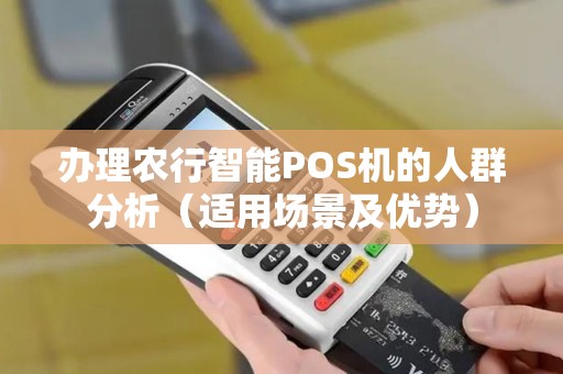 办理农行智能POS机的人群分析（适用场景及优势）