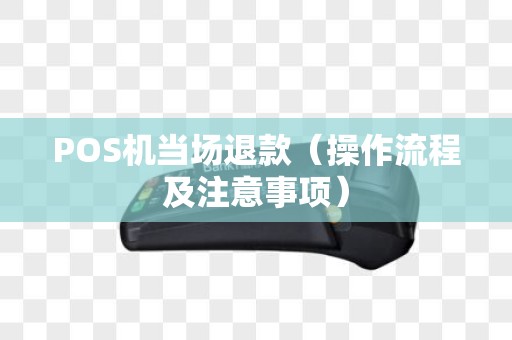 POS机当场退款（操作流程及注意事项）