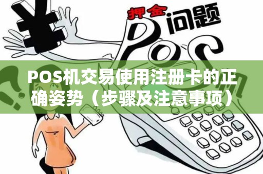 POS机交易使用注册卡的正确姿势（步骤及注意事项）