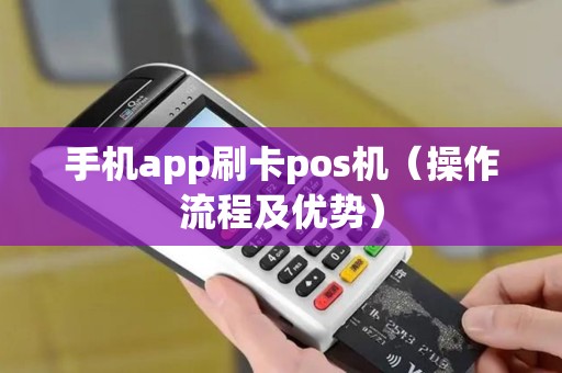 手机app刷卡pos机（操作流程及优势）
