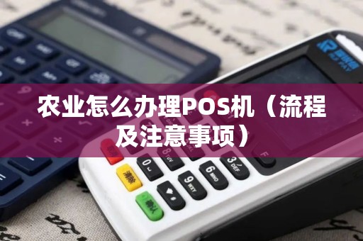 农业怎么办理POS机（流程及注意事项）