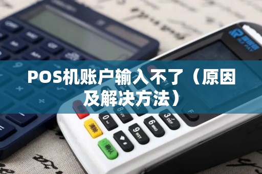 POS机账户输入不了（原因及解决方法）