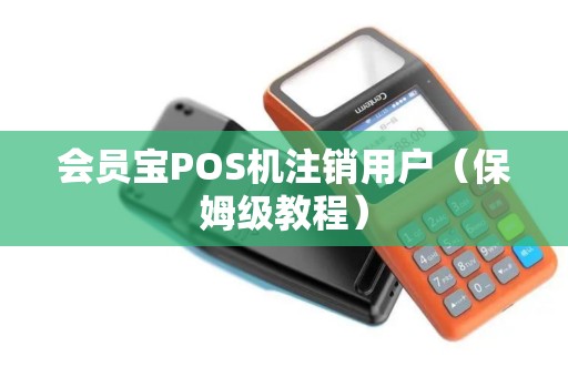 会员宝POS机注销用户（保姆级教程）