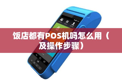 饭店都有POS机吗怎么用（及操作步骤）
