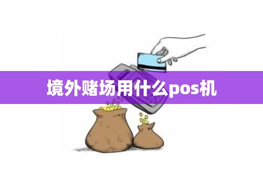 境外赌场用什么pos机