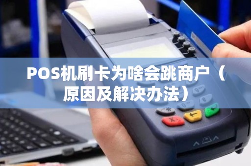 POS机刷卡为啥会跳商户（原因及解决办法）