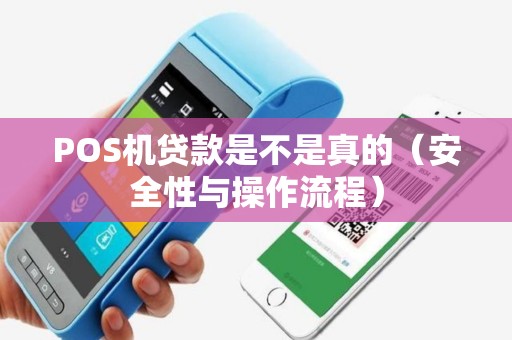 POS机贷款是不是真的（安全性与操作流程）