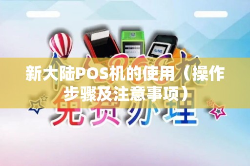 新大陆POS机的使用（操作步骤及注意事项）
