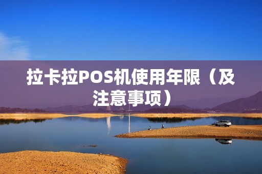 拉卡拉POS机使用年限（及注意事项）