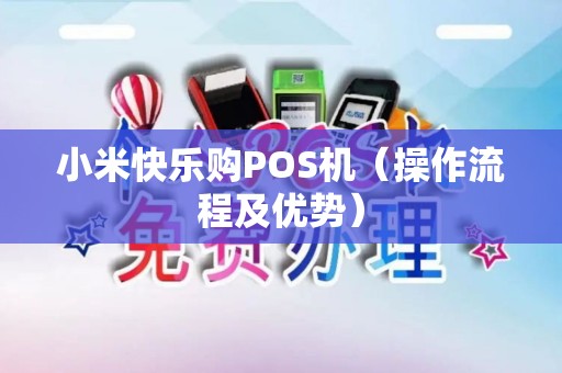 小米快乐购POS机（操作流程及优势）