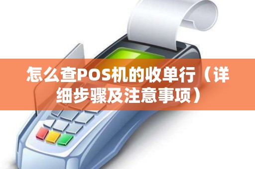 怎么查POS机的收单行（详细步骤及注意事项）