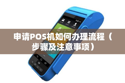 申请POS机如何办理流程（步骤及注意事项）