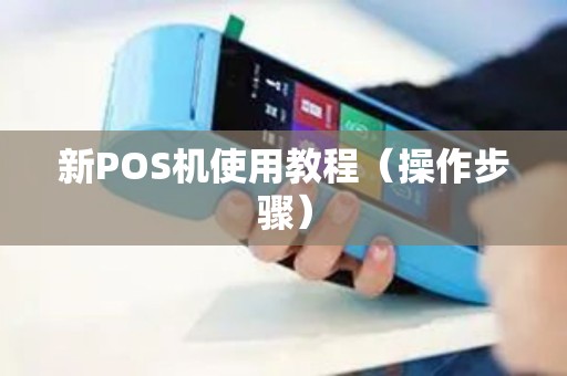新POS机使用教程（操作步骤）