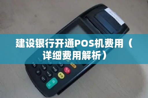 建设银行开通POS机费用（详细费用解析）