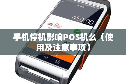 手机停机影响POS机么（使用及注意事项）