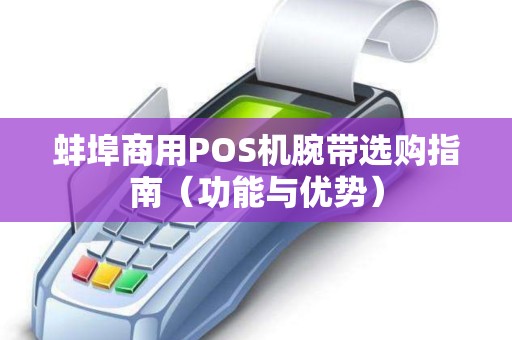 蚌埠商用POS机腕带选购指南（功能与优势）