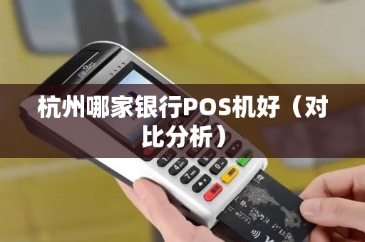 杭州哪家银行POS机好（对比分析）