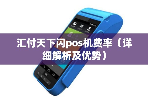 汇付天下闪pos机费率（详细解析及优势）