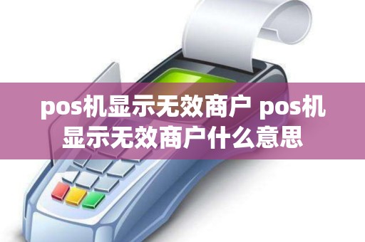 pos机显示无效商户 pos机显示无效商户什么意思