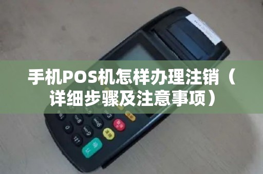 手机POS机怎样办理注销（详细步骤及注意事项）