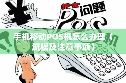 手机移动POS机怎么办理（流程及注意事项）
