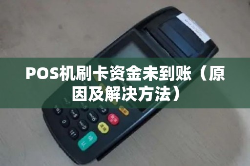 POS机刷卡资金未到账（原因及解决方法）