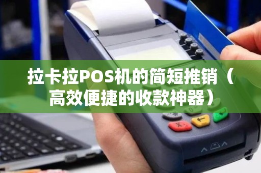 拉卡拉POS机的简短推销（高效便捷的收款神器）