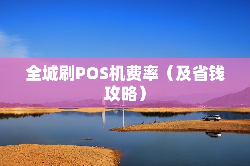 全城刷POS机费率（及省钱攻略）