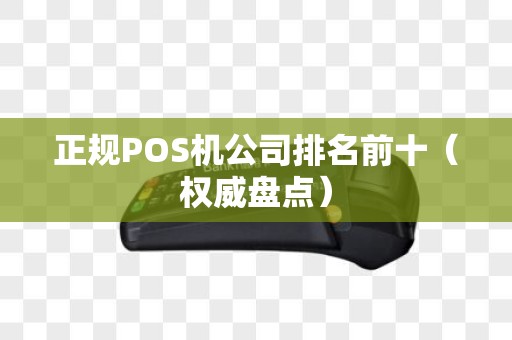 正规POS机公司排名前十（权威盘点）