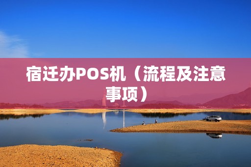 宿迁办POS机（流程及注意事项）