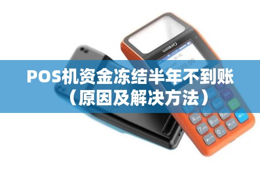 POS机资金冻结半年不到账（原因及解决方法）