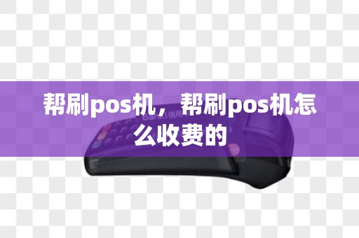 帮刷pos机，帮刷pos机怎么收费的