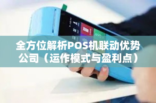 全方位解析POS机联动优势公司（运作模式与盈利点）