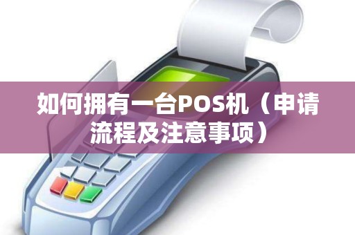 如何拥有一台POS机（申请流程及注意事项）