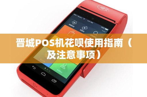 晋城POS机花呗使用指南（及注意事项）