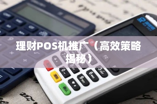 理财POS机推广（高效策略揭秘）