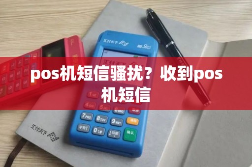 pos机短信骚扰？收到pos机短信