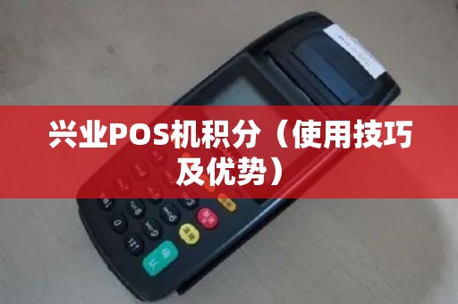 兴业POS机积分（使用技巧及优势）
