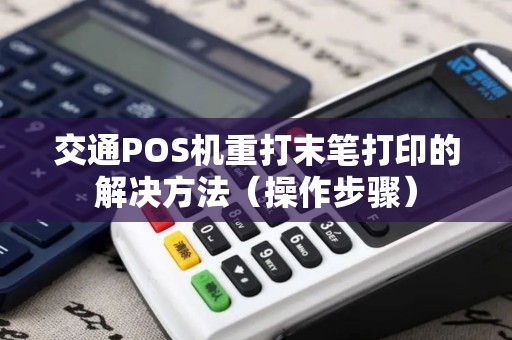 交通POS机重打末笔打印的解决方法（操作步骤）