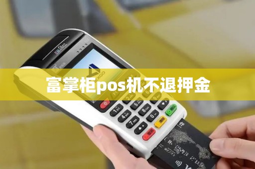 富掌柜pos机不退押金