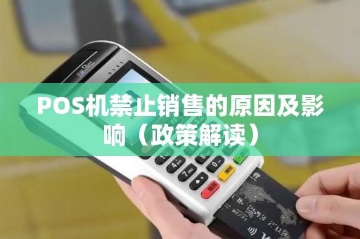 POS机禁止销售的原因及影响（政策解读）