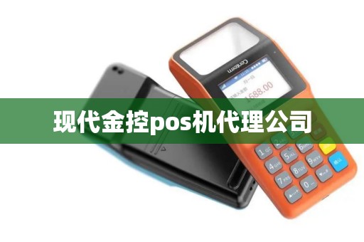 现代金控pos机代理公司
